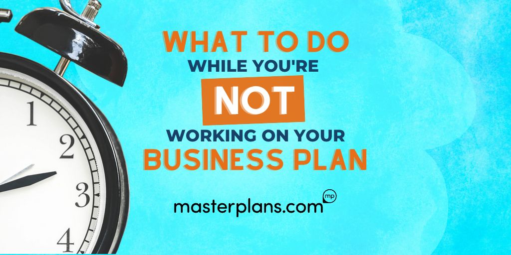 What to do while you're NOT writing your business plan